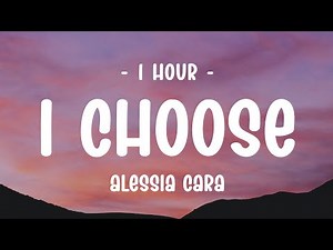 [1 HOUR] Alessia Cara - I Choose (Lyrics) ~ I Choose You