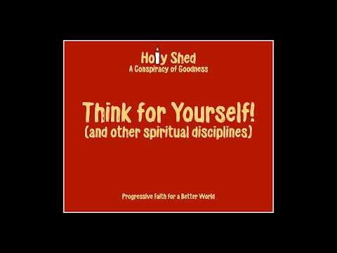 HOLY SHED 293 - THINK FOR YOURSELF (and other spiritual disciplines)