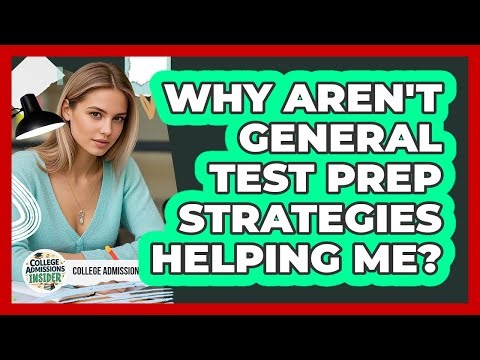 Why Aren't General Test Prep Strategies Helping Me? - College Admissions Insider