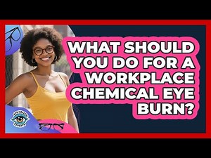 What Should You Do For A Workplace Chemical Eye Burn? - Eye Health Experts