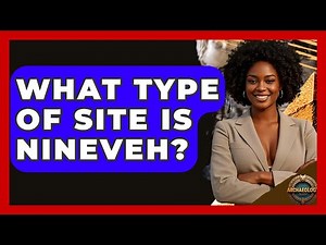 What Type Of Site Is Nineveh? - Archaeology Quest