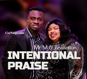 DOWNLOAD SONG: Mr M & Revelation - Intentional Praise (Mp3 & Lyrics) | CeeNaija