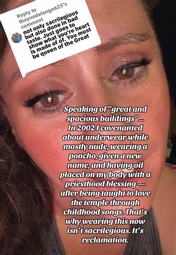 Replying to @thaynedelange625 Speaking of “great and spacious buildings”… In 2002, after being taught to revere the temple through childhood songs, I was led there as a young adult. I stood mostly nude, wearing a poncho, in front of a stranger who gave me a new name, touched my body with oil under a priesthood blessing, and then helped me into “heavenly” underwear I didn’t choose. Dozens of adults in my life led me there, normalized it, and waited for me afterward—smiling—in the celestial room. 