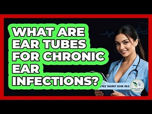 What Are Ear Tubes For Chronic Ear Infections?