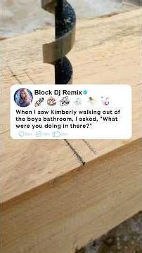 When I saw Kimberly walking out of the boys bathroom, I asked, "What were you doing in there?"