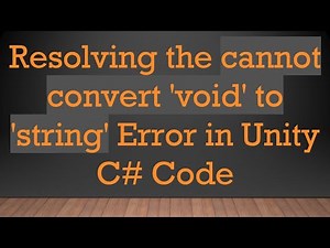 Resolving the cannot convert 'void' to 'string' Error in Unity C# Code