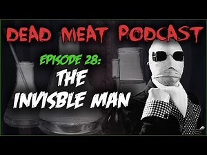 The Invisible Man | Dead Meat Podcast Ep.28