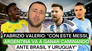 Fabrizio Valerio: "Con este Messi, Argentina va a ganar caminando ante Brasil y Uruguay" | El Futbolero