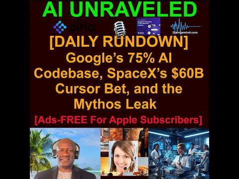 [AI DAILY NEWS RUNDOWN] Google’s 75% AI Codebase, SpaceX’s $60B Cursor Bet, and the Mythos Leak (...