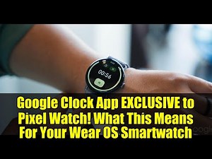Google Clock App EXCLUSIVE to Pixel Watch! What This Means For Your Wear OS Smartwatch