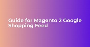 Guide for Magento 2 Google Shopping Feed Extension