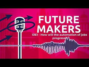 Futuremakers Podcast: How will the automation of jobs progress? (Season 1: Episode 1)