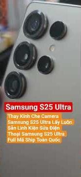 Thay Kính Che Camera Samsung S25 Ultra Lấy Luôn Sẵn Linh Kiện Sửa Máy Samsung #camerasamsungs25ultra