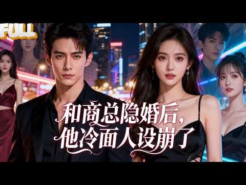 【FULL】她被逼相亲那天，商凛递来一千万合同：“隐婚，各取所需。”温夏签字时没看到，他嘴角压都压不住。后来全公司都知道：商总人设崩了，天天黏着老婆要抱抱。——《和商总隐婚后，他冷面人设崩了》