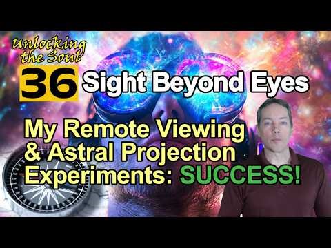 36. My Remote Viewing & Astral Projection Experiment: Success! (Unlocking the Soul #77)