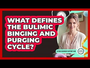 What Defines the Bulimic Binging and Purging Cycle?