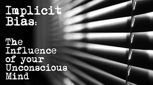 Implicit Bias: The Influence of your Unconscious Mind