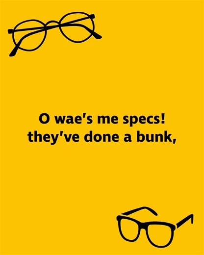 Are you celebrating Burns Nicht? Here's an awfy guid poem shared by RNIB Scotland community member Bob, ahead of the famous Scottish poet's birthday. Big shout out to Robert Kirkwood from Read On and Talking Books for providing the very fitting narration. [Video description: a yellow graphic with glasses and an a transcript of text. Transcript: "A Blink an’ Miss It” O wae’s me specs! they’ve done a bunk, They’ve slippit doon the chair; I’ll spend the morn, an’ a’ the nicht, Still huntin’ — are t