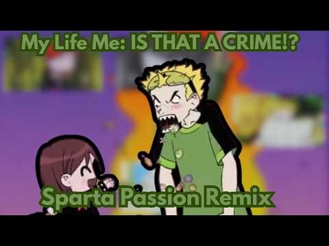 My Life Me: IS THAT A CRIME!? | Sparta Passion Remix |