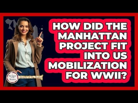 How Did The Manhattan Project Fit Into US Mobilization For WWII? - Stories of the States