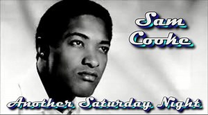 Sam Cooke: "Another Saturday Night" (1963) "Another Saturday Night" is the title of a 1963 hit single by Sam Cooke from the album Ain't That Good News. It reached No. 10 on the Billboard Hot 100 and was No. 1 on the R&B chart for a single week. In the UK, the song peaked at No. 23 on the UK Singles Chart. Session drummer Hal Blaine played on this version of the song. Other musicians on the record included John Anderson on trumpet, John Ewing on trombone, Jewell Grant on sax, Ray Johnson on piano