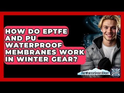 How Do ePTFE And PU Waterproof Membranes Work In Winter Gear? - The Winter Sport Xpert