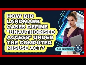 How Did Landmark Cases Define "unauthorised Access" Under The Computer Misuse Act?