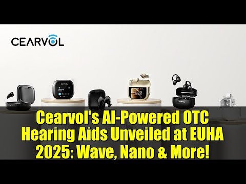 Cearvol's AI-Powered OTC Hearing Aids Unveiled at EUHA 2025: Wave, Nano & More!