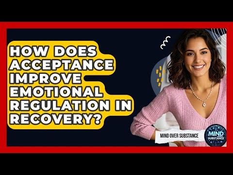 How Does Acceptance Improve Emotional Regulation In Recovery? - Mind Over Substance
