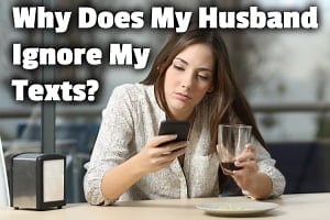 Why Does My Husband Ignore My Texts? (& what to do about it)