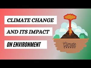 Climate Change and Its Impact on The Environment | Causes and Effects of Climate Change