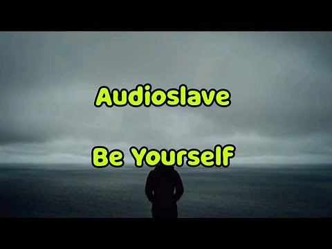 Audioslave - Be Yourself (Lyrics)