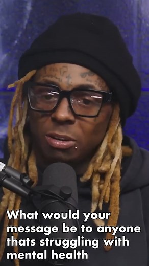 What would your message be to anyone thats struggling with mental health? | Lil Wayne