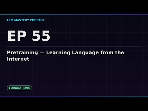 Ep 55: Pretraining — Learning Language from the Internet | LLM Mastery Podcast