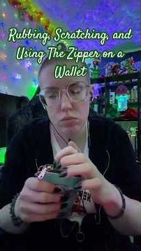 Rubbing, Scratching, Zipping, & Unzipping a Wallet to Produce Tingles in the Best Way