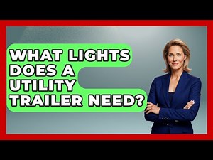 What Lights Does A Utility Trailer Need? - Big Truck Lovers