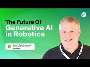 The Future of Generative AI in Robotics with Microsoft's Daniel Rosenstein