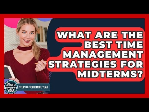 What Are The Best Time Management Strategies For Midterms? - Steps to Sophomore Year