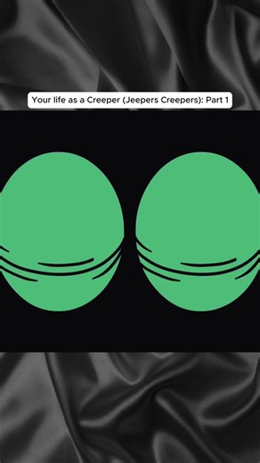 Your life as a Creeper (Jeepers Creepers)