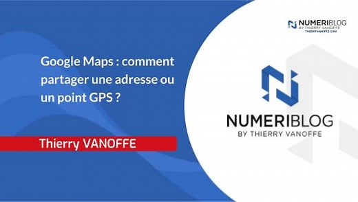 Google Maps : comment partager une adresse ou un point GPS ? | Numeriblog