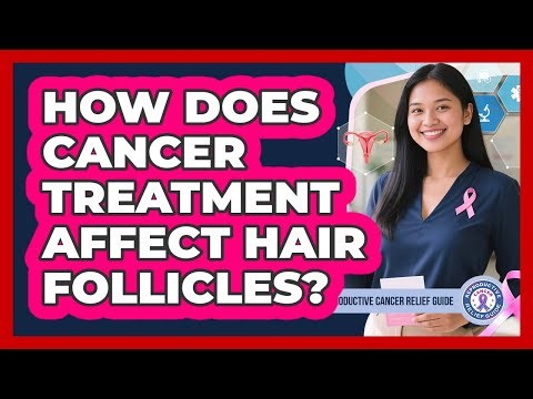 How Does Cancer Treatment Affect Hair Follicles? - Reproductive Cancer Relief Guide