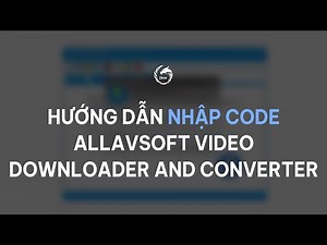 Hướng dẫn nhập code Allavsoft Video Downloader and Converter