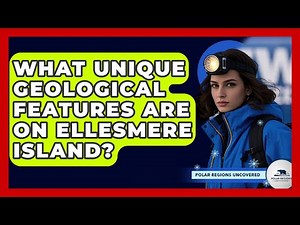 What Unique Geological Features Are On Ellesmere Island? - Polar Regions Uncovered