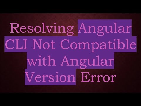 Resolving Angular CLI Not Compatible with Angular Version Error