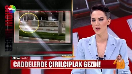 Caddelerde çırılçıplak gezdi!