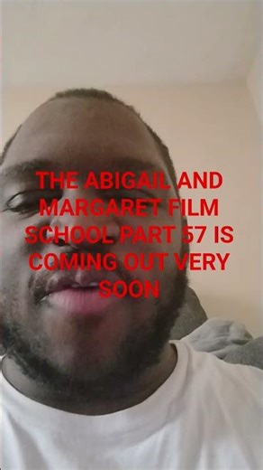 THE ABIGAIL AND MARGARET FILM SCHOOL PART 57 IS COMING OUT VERY SOON