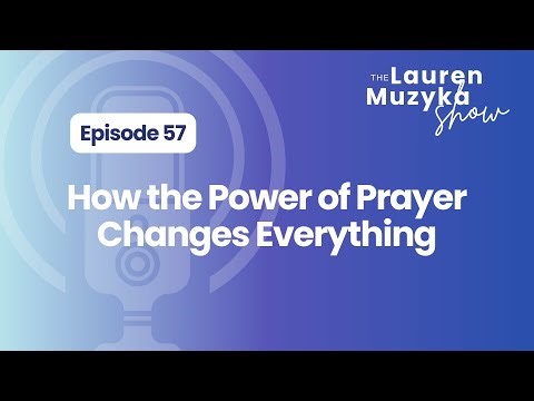 Episode 57: How the Power of Prayer Changes Everything