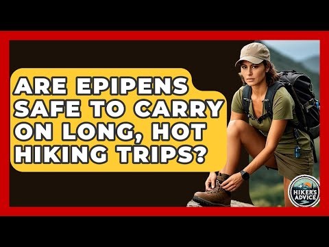 Are EpiPens Safe To Carry On Long, Hot Hiking Trips? - The Hiker's Advice