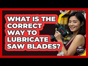 What Is The Correct Way To Lubricate Saw Blades?