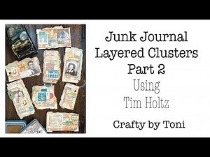 Junk Journal **LAYERED CLUSTERS** Pt 2 of 2 Using TIM HOLTZ ………